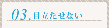 03.目立たせない